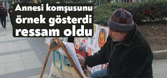 Annesi komşusunu örnek gösterdi ressam oldu