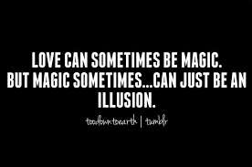 Love Can Sometimes Be Magic But Magic Sometimes Can Just Be An Illusion All Quotes Quotes To Live By Inspirational Quotes
