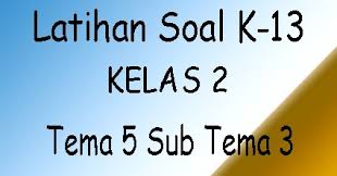 Latihan soal dan ulangan tematik 2 (dua) untuk sekolah dasar kelas 5 (lima) sd/mi edisi revisi terbaru (2016/2017) yang didesain khusus untuk handphone/tablet android sehingga lebih cepat dalam pengoperasian serta ringan dijalankan di handphone. Contoh Soal K 13 Sd Kelas 2 Tema 5 Subtema 3 Contoh Rpp Sd Dan Soal Sd