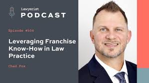 Lawyerist Podcast #504 Leveraging Franchise Know-How in Law Practice, with  Chad Fox