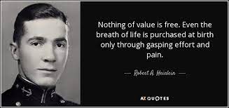 Robert A Heinlein Quote Nothing Of Value Is Free Even The Breath Of Life