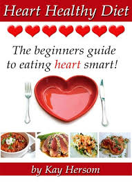 With over 170 recipes, there are plenty of options to keep your heart at its healthiest a. Amazon Com Heart Healthy Diet The Beginners Guide To Eating Heart Smart Ebook Hersom Kay Kindle Store