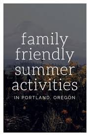 Family Friendly Summer Activities In Portland Oregon Family Friendly Activities Summer Activities Family Vacations Usa