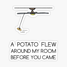 A potato flew around my room before you came. A Potato Flew Stickers Redbubble