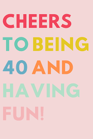 This is the secret to feeling young even when you are forty years old. Funny 40th Birthday Quotes To Laugh Away The Pain Darling Quote