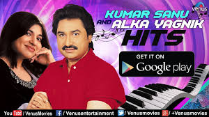 Kumar Sanu Alka Yagnik Hits Download Free App Googleplaystore Youtube