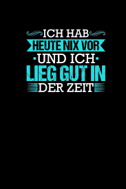 Ich Hab Heute Nix Vor Und Ich Lieg Gut In Der Zeit Notizbuch A5 Lustige Buro Spruche Kollegen Burohumor Terminplaner Fur Arbeitsplatz