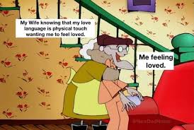 If your love language is physical touch, touching is going to be a connection to you. My Wife Knowing That My Love Language Is Physical Touch Meme Ahseeit