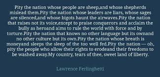 A poem reading by lawrence ferlinghetti against the backdrop of contemporary america. Lawrence Ferlinghetti Pity The Nation Quite A Quote