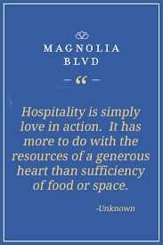 Hospitality Is Simply Love In Action It Has More To Do With The Resources Of A Generous Heart Than Sufficiency Of Love Is An Action Southern Sayings Magnolia