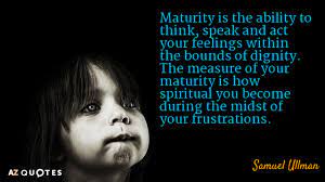 Maturity quotes about going through hardship and uncertainty. Top 25 Maturity Quotes Of 754 A Z Quotes