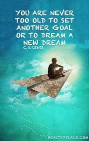Positive Quote You Are Never Too Old To Set Another Goal Or To Dream A New Dream C S Lewis Www Healthyplace Meaningful Quotes Positive Quotes Life Quotes