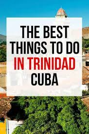 Trinidad Cuba Travel Guide The Best Things To Do In Trinidad Cuba Cuba Travel South America Travel Central America Travel
