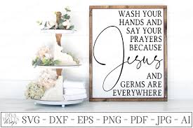 For he comes, he enters the room, the stands by the bedside, he reaches down and takes my trembling hand, and he walks with me from this life into life eternal. Wash Your Hands Jesus And Germs Are Everywhere Cutting File 371741 Svgs Design Bundles