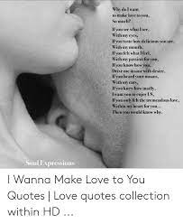 Maybe you would like to learn more about one of these? Why Do I Want To Make Love To You So Much If You See What I See With My Eyes If You Taste How Delicious You Are With My Mouth If You