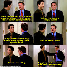 Chandler Muriel Bing It S Jot Just An M Your Middle Name Is Bing Man Your Parents Didn T Even Give You A C Friends Episodes Friends Funny Friends Moments