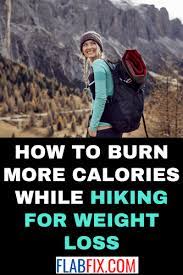 A good rule of thumb: How To Burn More Calories While Hiking For Weight Loss Flab Fix