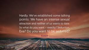 I have to say, it must be acknowledged that even though 3,000 miles apart, the sexual chemistry is off the charts. Sylvia Day Quote Hardly We Ve Established Some Talking Points We Have An Intense Sexual Attraction And Neither Of Us Wants To Date So