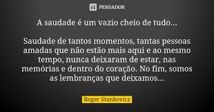A Saudade E Um Vazio Cheio De Tudo Roger Stankevicz