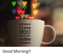 Let's chill with this playlist. I Love You More Than Coffee Good Morning Love Meme On Me Me