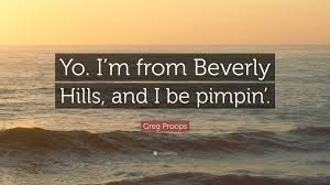 Posts from this board do not appear on the home page. Greg Proops Quote Yo I M From Beverly Hills And I Be Pimpin