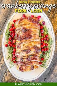 Seasoned and seared pork, slow cooked with a slightly sweet and spicy cranberry sauce! Slow Cooker Cranberry Orange Pork Loin Plain Chicken