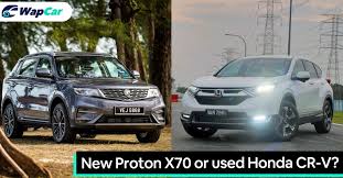 Apa kelebihan honda crv dan apa keunikan proton x70? New Or Used Car Which Should You Buy After Mco Proton Online Booking