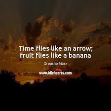 Time Flies Like An Arrow Fruit Flies Like A Banana Origin The Two Most Important Words In The World Are Honesty And Sincerity Idlehearts