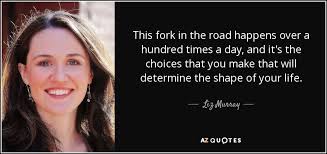 / fork in the road quotes. Liz Murray Quote This Fork In The Road Happens Over A Hundred Times
