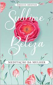Obrigado pela visita volte mais vezes e baixe outras novidades. Meditacoes Da Mulher 2021 Sublime Beleza Portuguese Edition Kindle Edition By Grudtner Mirian M Religion Spirituality Kindle Ebooks Amazon Com