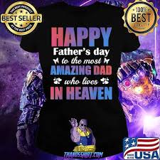Father's day can be a tough time for anyone who has lost his or her dad, no matter how much time has passed. Happy Father S Day To The Most Amazing Dad Lives In Heaven T Shirt Thanosshirt