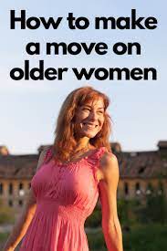The Top Signs For When To Make A Move On An Older Woman Dating Older Women How To Approach Women Older Women