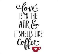 Love Is In The Air And It Smells Like Coffee Love In The Air Smells Like Coffee Coffee Lover Quotes Coffee Quotes Coffee Quotes Morning