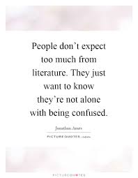 People Don T Expect Too Much From Literature They Just Want To Picture Quotes