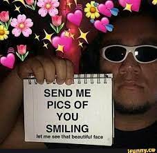 Send Me Pics Of You Smiling Let Me See That Beautiful Face Love Memes Smile Meme Wholesome Memes