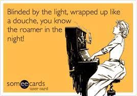 Maybe you would like to learn more about one of these? Today S News Entertainment Video Ecards And More At Someecards Someecards Com Blinded By The Light I Write The Songs Someecards