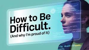 How to Be Difficult (And why I'm proud of it.)