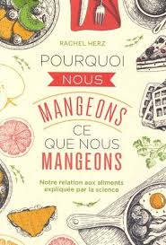 Pourquoi Nous Mangeons Ce Que Nous Mangeons Notre Relation Aux Aliments Expliquee Par La Science Rachel Herz Alimentation Relation Livre