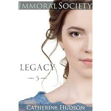 Amazon.com: Legacy: Book Three: Immoral Society: An 18th Century and  Regency Historical Romance Saga eBook : Hudson, Catherine: Kindle Store