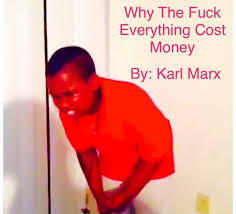 Why The Fuck Everything Cost Money By Karl Marx