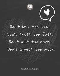 Uzivatel Simple Reminders Na Twitteru Don T Love Too Soon Don T Trust Too Fast Don T Quit Too Early Don T Expect Too Much Gomcgillmedia Jennimcgill Bryantmcgill Simplereminders Life Love Relationships Quit Giveup Expect Expectation