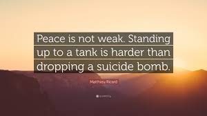 Hey, the other night your tanks came right up towards the house, is this not a violation of what you promised us, yes or no? ― david koresh. Matthieu Ricard Quote Peace Is Not Weak Standing Up To A Tank Is Harder Than Dropping