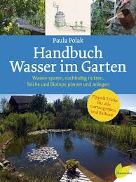 Gartenrundgang durch meinen garten in dem es dieses jahr kein wasser gibt. Handbuch Wasser Im Garten Paula Polak Lowenzahn