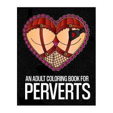 Join us on my patreon page at the 2nd or 3rd tier and gain access to downloadable copies of my coloring book pages. An Adult Coloring Book For Perverts An Extremely Vulgar Coloring Book For Perverts And Deviants Containing 30 Offensive And Kinky Coloring Pages Desi Buy Online In South Africa Takealot Com