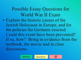 Whether you have a science buff or a harry potter fanatic, look no further than this list of trivia questions and answers for kids of all ages that will be fun for little minds to ponder. Question Answer Possible Essay Questions For World War Ii Exam Explain The Historic Causes Of The Jewish Holocaust In Europe And For The Policies The Ppt Download