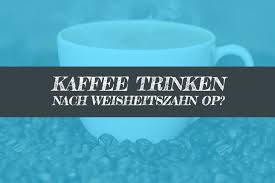 Nach Weisheitszahn Op Kaffee Trinken Weisheitszahn Op Net