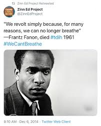We revolt simply because, for many reasons, we can no longer breathe.”  ―Frantz Fanon #WeCantBreathe #BlackLivesMatter . . [Image description:  Screenshot of tweet from Zinn Education Project from December 6, 1941 with