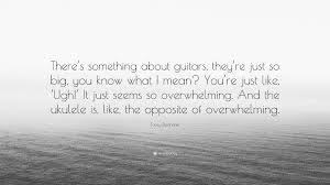 Telling you something well, for your own knowledge. Zooey Deschanel Quote There S Something About Guitars They Re Just So Big You Know What I Mean You Re Just Like Ugh It Just Seems So Ov