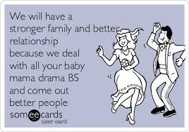 We Will Have A Stronger Family And Better Relationship Because We Deal With All Your Baby Mama Drama Bs Baby Mama Drama Quotes Baby Mama Drama Baby Momma Drama