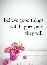 Believe Quotes Believe Good Things Will Happen And They Will Believe Quotes Positive Quotes Vibrational Energy